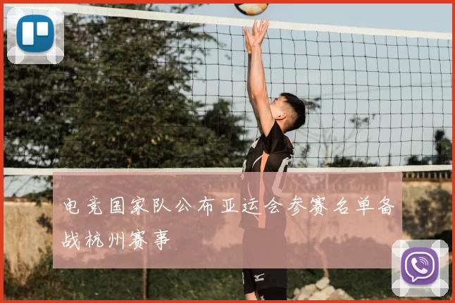 电竞国家队公布亚运会参赛名单备战杭州赛事