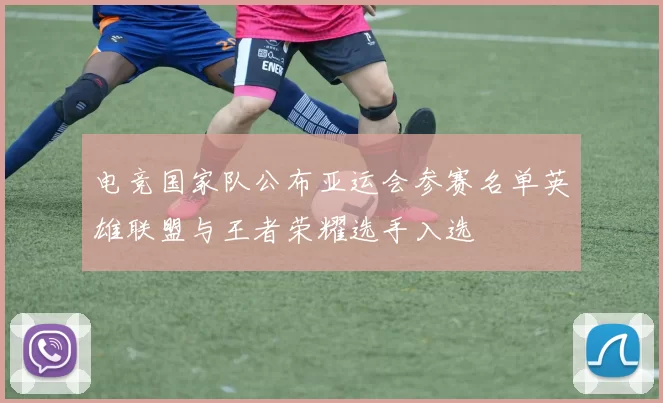 电竞国家队公布亚运会参赛名单英雄联盟与王者荣耀选手入选