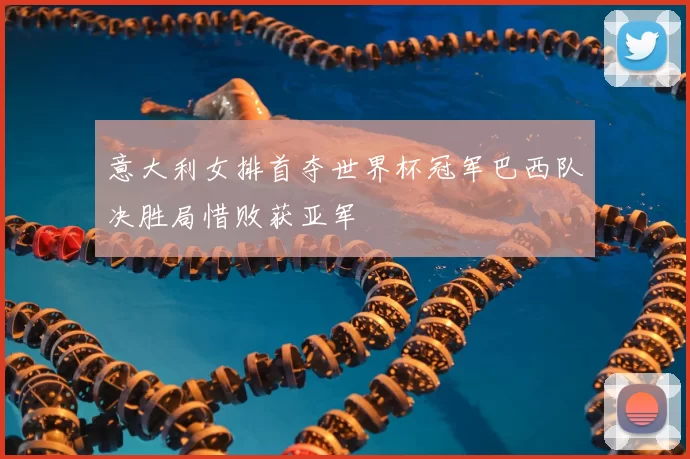 意大利女排首夺世界杯冠军巴西队决胜局惜败获亚军
