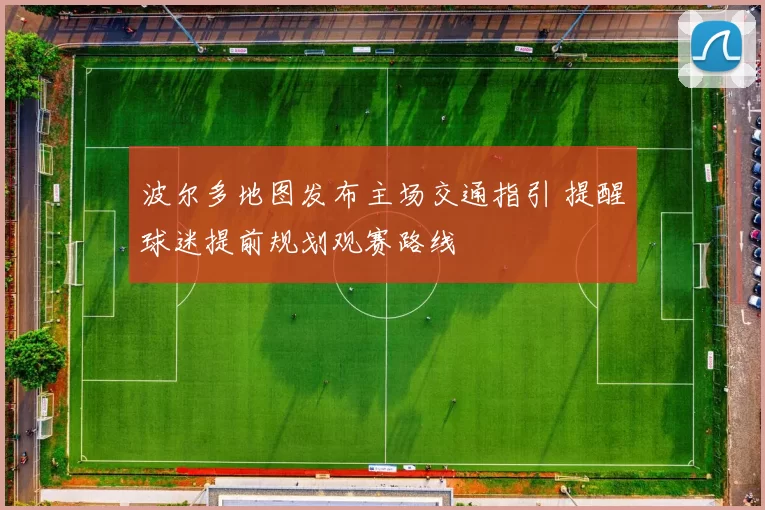 波尔多地图发布主场交通指引 提醒球迷提前规划观赛路线
