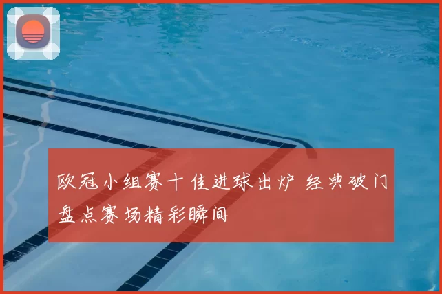 欧冠小组赛十佳进球出炉 经典破门盘点赛场精彩瞬间