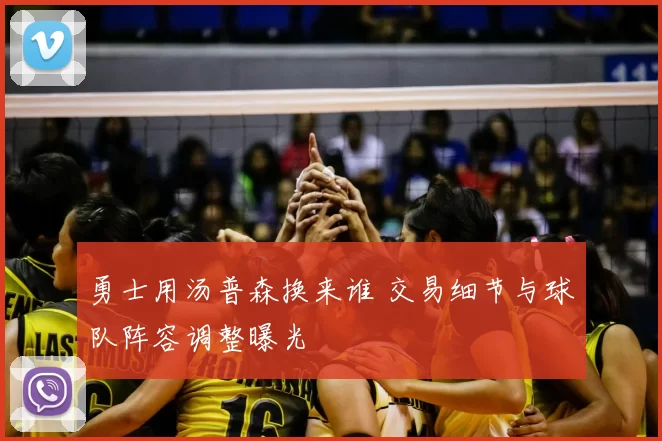 勇士用汤普森换来谁 交易细节与球队阵容调整曝光