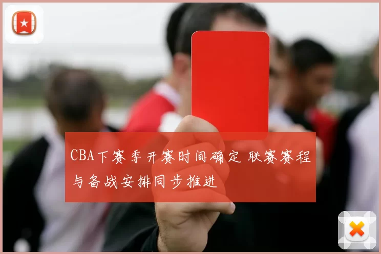 CBA下赛季开赛时间确定 联赛赛程与备战安排同步推进