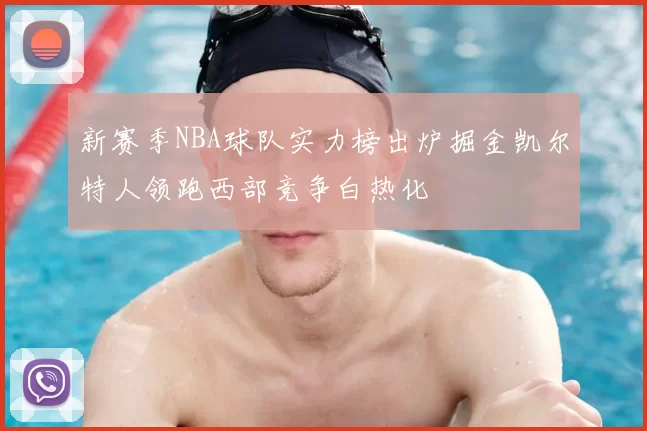 新赛季NBA球队实力榜出炉掘金凯尔特人领跑西部竞争白热化