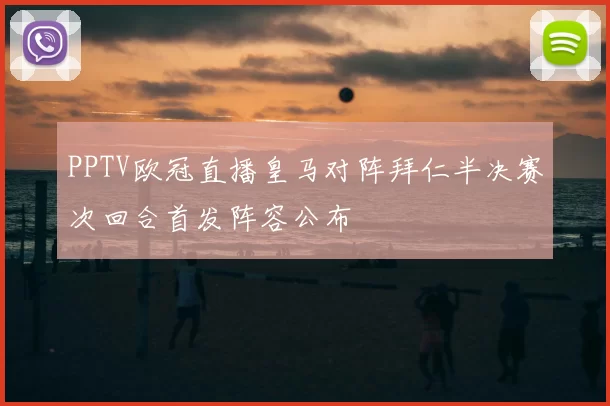 PPTV欧冠直播皇马对阵拜仁半决赛次回合首发阵容公布
