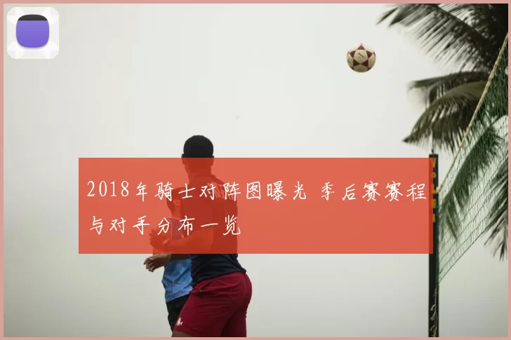 2018年骑士对阵图曝光 季后赛赛程与对手分布一览