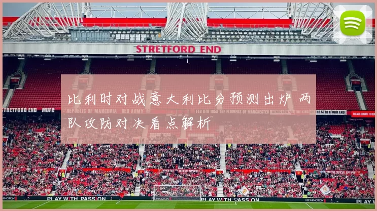 比利时对战意大利比分预测出炉 两队攻防对决看点解析