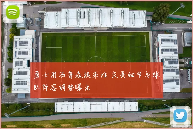 勇士用汤普森换来谁 交易细节与球队阵容调整曝光