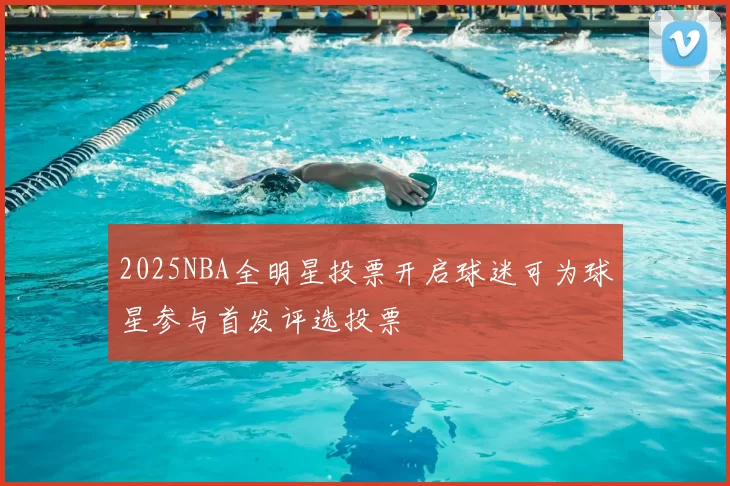 2025NBA全明星投票开启球迷可为球星参与首发评选投票