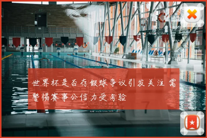 世界杯是否存假球争议引发关注 需警惕赛事公信力受考验