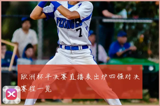 欧洲杯半决赛直播表出炉四强对决赛程一览