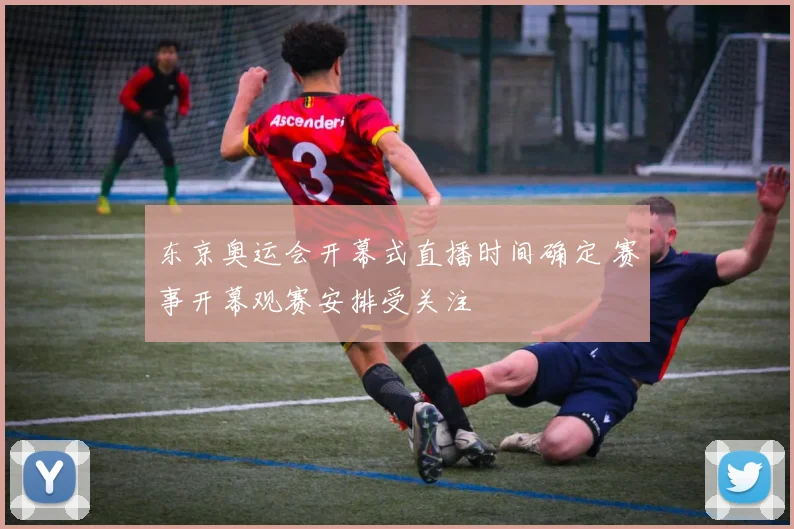 东京奥运会开幕式直播时间确定 赛事开幕观赛安排受关注