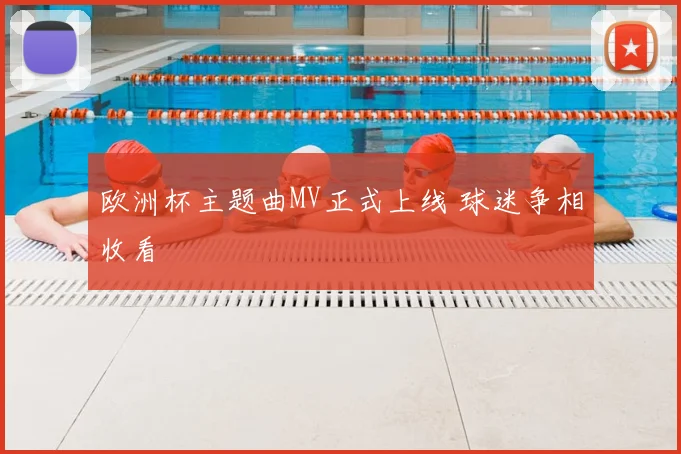 欧洲杯主题曲MV正式上线 球迷争相收看